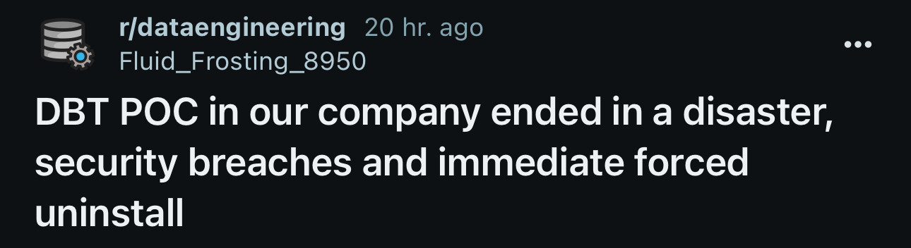 Reddit headline: DBT POC in our company ended in disaster, security breaches and immediate forced uninstall